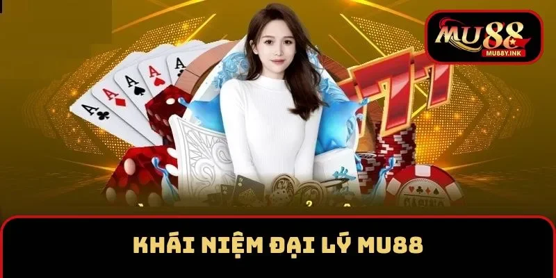 Đại lý MU88 và khái niệm sơ lược 