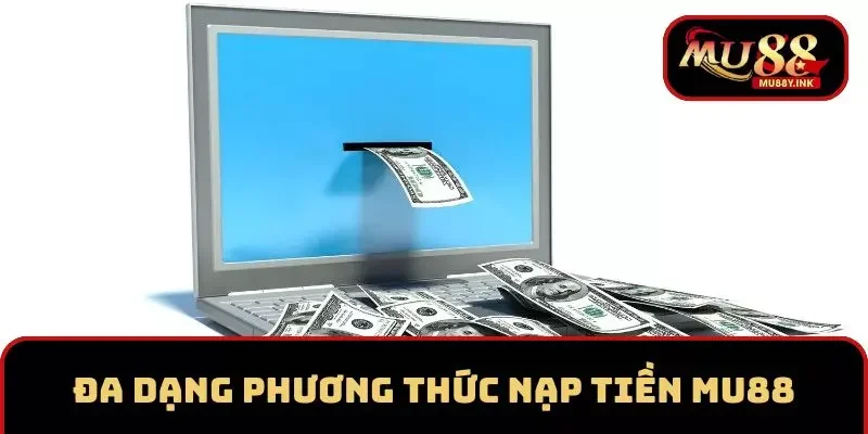 Đa dạng phương thức nạp tiền tại nhà cái MU88 